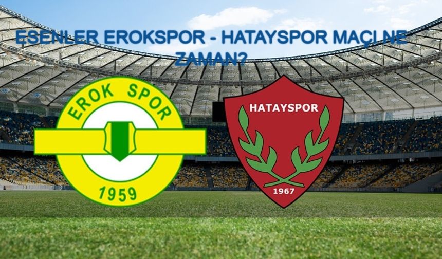 ESENLER EROKSPOR - HATAYSPOR MAÇI NE ZAMAN? Esenler Erokspor - Hatayspor maçı şifresiz mi? Esenler Erokspor - Hatayspor maçı hangi kanalda, saat kaçta ve nereden canlı izlenir?