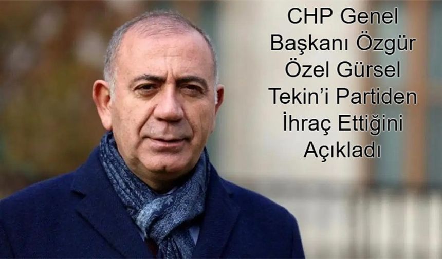 CHP Genel Başkanı Özgür Özel Gürsel Tekin’in Partiden İhraç Edildiğini Açıkladı