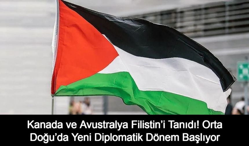 Kanada ve Avustralya Filistin’i Tanıdı! Orta Doğu’da Yeni Diplomatik Dönem Başlıyor