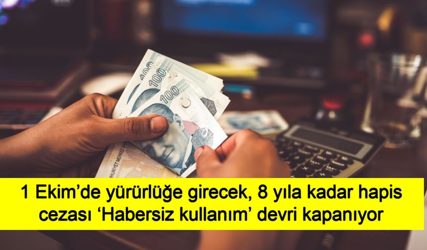 Maliye’den son dakika değişikliği! 1 Ekim’de yürürlüğe girecek, 8 yıla kadar hapis cezası ‘Habersiz kullanım’ devri kapanıyor